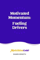 Motivated Momentum: Fueling Drivers (Motivated Success: Understanding Motivational Dimensions) B0HF8PVPDK Book Cover