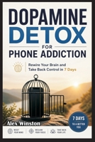 Dopamine Detox for Phone Addiction: Rewire Your Brain and Take Back Control in 7 Days B0GY83G3C5 Book Cover