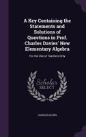 A Key, Containing the Statements and Solutions of Questions in Davies' Elementary Algebra 1179208382 Book Cover