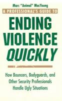 A Professional's Guide to Ending Violence Quickly: How Bouncers, Bodyguards and Other Security Professionals Handle Ugly Situations 0873648994 Book Cover