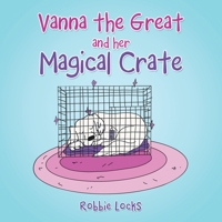 Vanna the Great and Her Magical Crate 1665573783 Book Cover
