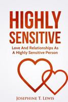 Highly Sensitive: Love And Relationships As A Highly Sensitive Person 1537707078 Book Cover
