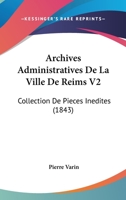Archives Administratives De La Ville De Reims V2: Collection De Pieces Inedites (1843) 1160794367 Book Cover