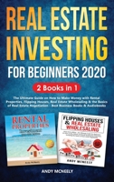 Real Estate Investing for Beginners 2020: 2 Books in 1 - The Ultimate Guide on How to Make Money with Rental Properties, Flipping Houses, Real Estate ... and the Basics of Real Estate Negotiation 1801441057 Book Cover