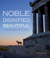 Noble. Dignified. Beautiful.: The Quiet Elegance of the Horse 085788008X Book Cover