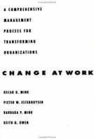Change at Work: A Comprehensive Management Process for Transforming Organizations (Jossey Bass Business and Management Series) 1555425879 Book Cover