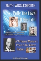 Smith Wigglesworth Polly My True Love: A Virtuous Woman's Price Is Far Above Rubies B09HG19V2S Book Cover