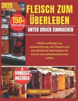 FLEISCH ZUM ÜBERLEBEN UNTER DRUCK EINMACHEN: USDA-Leitfaden zur Konservierung von Fleisch und eiweißreichen Mahlzeiten für Vorrat und selbstbestimmtes Leben. (German Edition) B0FJ628NNS Book Cover