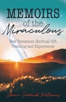 Memoirs of the Miraculous: New Testament Spiritual Gift Teaching and Experiences 168556111X Book Cover