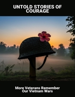 Untold Stories Of Courage: More Veterans Remember Our Vietnam Wars B0FSLKBS84 Book Cover