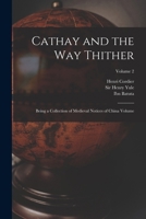 Cathay and the way Thither: Being a Collection of Medieval Notices of China Volume; Volume 2 1016429312 Book Cover
