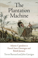 The Plantation Machine: Atlantic Capitalism in French Saint-Domingue and British Jamaica 081222423X Book Cover