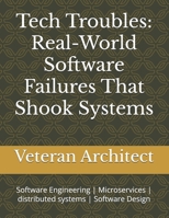 Tech Troubles: Real-World Software Failures That Shook Systems: Software Engineering | Microservices | distributed systems | Software Design B0FB3LD1ZT Book Cover