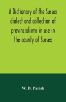 A Dictionary of the Sussex Dialect and Collection of Provincialisms in Use in the County of Sussex 1906022151 Book Cover