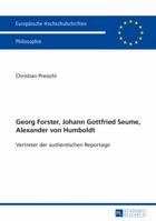Georg Forster, Johann Gottfried Seume, Alexander Von Humboldt: Vertreter Der Authentischen Reportage 3631647964 Book Cover