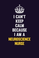 I can't Keep Calm Because I Am A neuroscience nurse: Motivational and inspirational career blank lined gift notebook with matte finish 1698888147 Book Cover