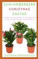 SCHLUMBERGERA CHRISTMAS CACTUS: A Holiday Season Long Plant At Christmas Period For Your Family And How To Make It Bloom B08R889RTY Book Cover