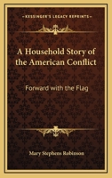 Household Story of the American Conflict: Forward with the Flag (Classic Reprint) 9354364152 Book Cover