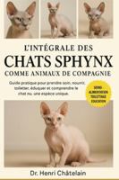 L'INTÉGRALE DES CHATS SPHYNX COMME ANIMAUX DE COMPAGNIE: Guide pratique pour prendre soin, nourrir, toiletter, éduquer et comprendre le chat nu, une espèce unique. B0G4FBSV7H Book Cover