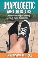 Unapologetic Work Life Balance: A Corporate Warrior?s Guide to Creating the Life You Love at Work and Home 1982256265 Book Cover