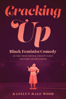 Cracking Up: Black Feminist Comedy in the Twentieth and Twenty-First Century United States 1609387724 Book Cover