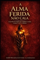 A Alma Ferida não Cala: As feridas de Origem que moldam o corpo, o amor, a voz e o destino (Portuguese Edition) B0GSFZX4TG Book Cover