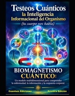 Testeos Cuánticos la Inteligencia Informacional del Organismo: Biomagnetismo Cuántico: Un modelo multidimensional para comprender la enfermedad, la información y la respuesta cor (Spanish Edition) B0HJ6XLH8G Book Cover