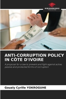 ANTI-CORRUPTION POLICY IN CÔTE D'IVOIRE: A proposal for a law to prevent and fight against active, passive and protected forms of corruption 6206012719 Book Cover