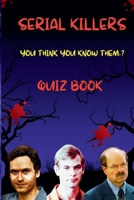 Serial Killer Quiz Book: Test Your Knowledge on Ted Bundy, Jeffrey Dahmer & Dennis Rader: 150 Chilling Questions About the Most Notorious Killers in True Crime History B0FJ5TN5MZ Book Cover