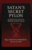 Satan's Secret Pylon: An exposition of the Satanic philosophy at the heart of the Apostolic Johannite Church 1946814172 Book Cover