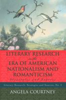 Literary Research and the Era of American Nationalism and Romanticism: Strategies and Sources 081086035X Book Cover