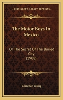 The Motor Boys in Mexico or The Secret of the Buries City 1023338475 Book Cover
