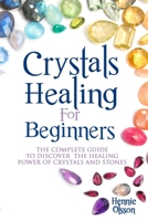Crystals Healing for Beginners: The Complete Guide to Discover the Healing Power of Crystals and Stones B08HGTJP1T Book Cover