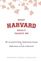 What Harvard Really Taught Me: 30+ Accepted College Application Essays & Reflections on Life at Harvard B08PJM3B6S Book Cover