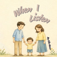 When I Listen: A Toddler Book About Behavior, Attitude, and Listening to Parents ,Helping Kids Manage Big Emotions, Build Control, and Learn Calmelf-, Positive Habits (The When I... Series) B0GYFM9PKN Book Cover