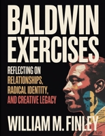 Baldwin Exercises: Reflecting on Relationships, Radical Identity, and Creative Legacy B0FSJ88S5N Book Cover