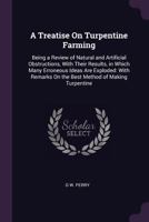 A Treatise On Turpentine Farming: Being a Review of Natural and Artificial Obstructions, with Their Results, in Which Many Erroneous Ideas Are ... On the Best Method of Making Turpentine 1341322408 Book Cover