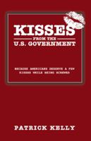 Kisses from the U.S. Government: Because Americans Deserve a Few Kisses While Being Screwed 1426902492 Book Cover