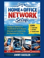 Home & Office Network Setup: Configure, Optimize & Troubleshoot Wi-Fi Routers, Ethernet, and Connectivity for Beginners & IT Pros B0GX1F6GV4 Book Cover