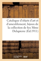 Catalogue d'Objets d'Art Et d'Ameublement, Bijoux, Meubles Et Sièges, Commodes Anciennes: Instruments de Musique, Mobilier Courant de la Collection de Feu Mme Delapierr 2329529066 Book Cover