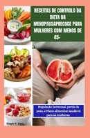 RECEITAS DE CONTROLO DA DIETA DA MENOPAUSA PRECOCE PARA MULHERES COM MENOS DE 45+: Regulação hormonal, perda de peso, e plano alimentar saudável para as mulheres. (Portuguese Edition) B0CTKBJ4KR Book Cover