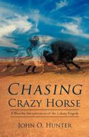 Chasing Crazy Horse: A Wasichu Interpretation of the Lakota Tragedy 1469781956 Book Cover