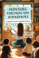 Princesses, Unicorns, and Superheroes a Preschool Owner's Magical Journey 1968326642 Book Cover