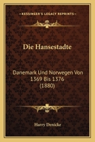 Die Hansest�dte, D�nemark Und Norwegen Von 1369 Bis 1376 (Classic Reprint) 1161193456 Book Cover