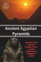 Ancient Egyptian Pyramids: The Untold Story From Step Pyramids to Giza: A Journey Through Egypt's Monumental History B0DY892YJM Book Cover