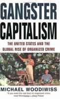 Gangster Capitalism: The United States and the Globalization of Organized Crime 0786716711 Book Cover