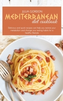 Mediterranean Diet Cookbok: Delicious And Quick Recipes Can Help You Restore Your Metabolism And Change Your Eating Habits For A Healthy Lifestyle 1801822808 Book Cover