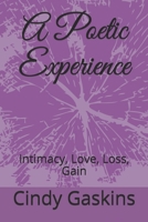 A Poetic Experience: Intimacy, Love, Loss, Gain B08GFX3TCR Book Cover