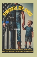 THROUGH MY EYES: A LOOK INTO THE SACRIFICE, HUMANITY, AND THE INVISIBLE BURDENS OF THE BADGE B0DSJ841RW Book Cover