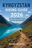 KYRGYZSTAN HIKING GUIDE 2026: Epic Trails of Bishkek, Karakol & the Tian Shan Mountains (TRAILBLAZERS SERIES) B0G4CRZ5CL Book Cover
